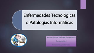Enfermedades Tecnológicas
o Patologías Informáticas
 