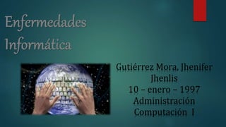 Gutiérrez Mora, Jhenifer
Jhenlis
10 – enero – 1997
Administración
Computación I
 