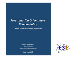 Javier	Vélez	Reyes	
	@javiervelezreye	
Javier.velez.reyes@gmail.com	
Metaprogramación	En	JavaScript		
Programación	Orientada	a	
Componentes	
Febrero	2015	
 