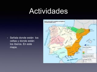 Actividades
• Señala donde están los
celtas y donde están
los íberos. En este
mapa.
 