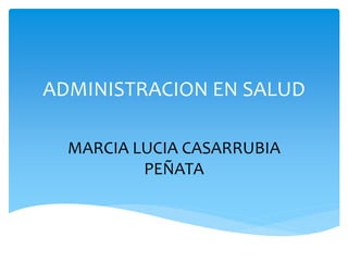 ADMINISTRACION EN SALUD
MARCIA LUCIA CASARRUBIA
PEÑATA
 