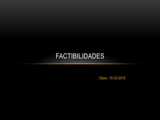 Clase: 15-03-2016
FACTIBILIDADES
 