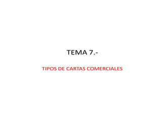 TEMA 7.-
TIPOS DE CARTAS COMERCIALES
 