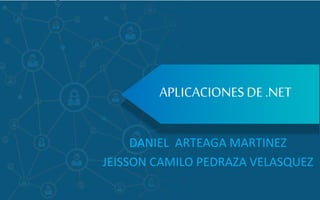 APLICACIONESDE .NET
DANIEL ARTEAGA MARTINEZ
JEISSON CAMILO PEDRAZA VELASQUEZ
 