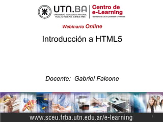 Webinario Online
1
Introducción a HTML5
Docente: Gabriel Falcone
 