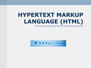 HYPERTEXT MARKUP
LANGUAGE (HTML)
 