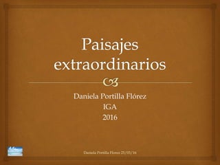 Daniela Portilla Flórez
IGA
2016
Daniela Portilla Florez 25/03/16
 