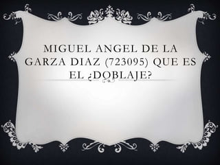 MIGUEL ANGEL DE LA
GARZA DIAZ (723095) QUE ES
EL ¿DOBLAJE?
 