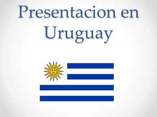 Presentacion en
Uruguay
 