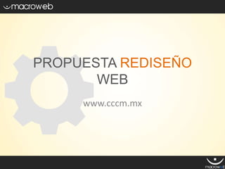 PROPUESTA REDISEÑO
WEB
www.cccm.mx
 