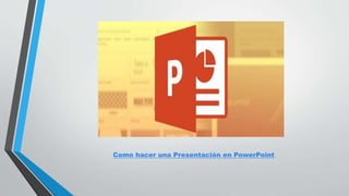 Como hacer una Presentación en PowerPoint
 
