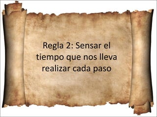 Regla 2: Sensar el
tiempo que nos lleva
realizar cada paso
 