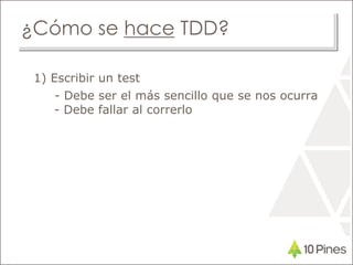 ¿Cómo se hace TDD?
1) Escribir un test
- Debe ser el más sencillo que se nos ocurra
- Debe fallar al correrlo
 
