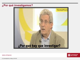 www.unirioja.es
6 | Universidad de La Rioja | 23/10/16
¿Por qué investigamos?
 