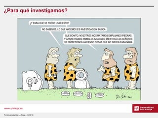 www.unirioja.es
¿Para qué investigamos?
7 | Universidad de La Rioja | 23/10/16
 