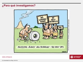 www.unirioja.es
¿Para qué investigamos?
8 | Universidad de La Rioja | 23/10/16
 