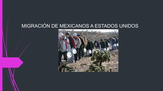 MIGRACIÓN DE MEXICANOS A ESTADOS UNIDOS
 