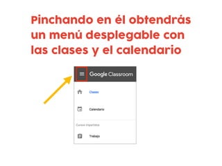 Pinchando en él obtendrás
un menú desplegable con
las clases y el calendario
 
