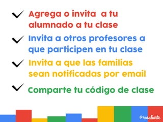 Agrega o invita a tu
alumnado a tu clase
@rosaliarte
Invita a otros profesores a
que participen en tu clase
Comparte tu código de clase
Invita a que las familias
sean notificadas por email
 