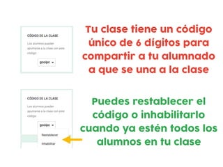Tu clase tiene un código
único de 6 dígitos para
compartir a tu alumnado
a que se una a la clase
Puedes restablecer el
código o inhabilitarlo
cuando ya estén todos los
alumnos en tu clase
 