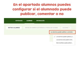 En el apartado alumnos puedes
configurar si el alumnado puede
publicar, comentar o no
 