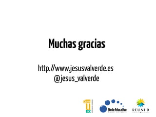 Muchasgracias
http.//www.jesusvalverde.es
@jesus_valverde
 