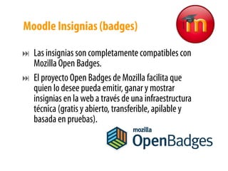  Las insignias son completamente compatibles con
Mozilla Open Badges.
 El proyecto Open Badges de Mozilla facilita que
q...