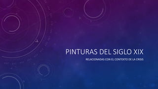 PINTURAS DEL SIGLO XIX
RELACIONADAS CON EL CONTEXTO DE LA CRISIS
 