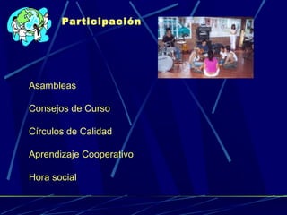 Participación
Asambleas
Consejos de Curso
Círculos de Calidad
Aprendizaje Cooperativo
Hora social
 