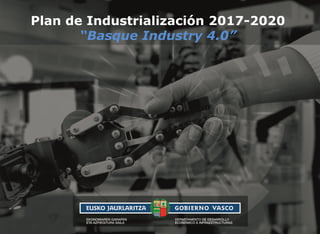 Plan de Industrialización 2017-2020
“Basque Industry 4.0”
 