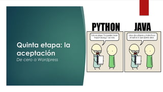 Quinta etapa: la
aceptación
De cero a Wordpress
 