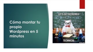 Cómo montar tu
propio
Wordpress en 5
minutos
 