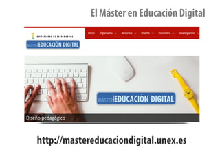El Máster en Educación Digital
http://mastereducaciondigital.unex.es
 