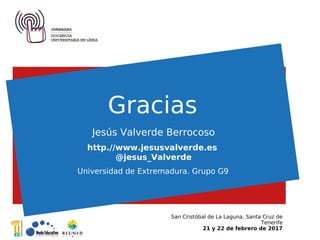 Gracias
Jesús Valverde Berrocoso
San Cristóbal de La Laguna, Santa Cruz de
Tenerife
21 y 22 de febrero de 2017
Universidad...