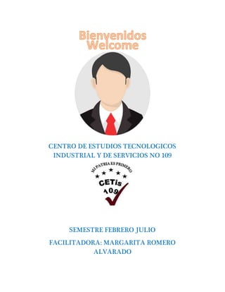 CENTRO DE ESTUDIOS TECNOLOGICOS
INDUSTRIAL Y DE SERVICIOS NO 109
SEMESTRE FEBRERO JULIO
FACILITADORA: MARGARITA ROMERO
ALVARADO
 