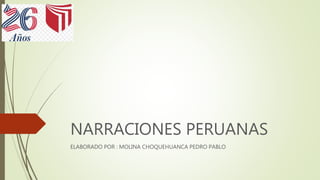 NARRACIONES PERUANAS
ELABORADO POR : MOLINA CHOQUEHUANCA PEDRO PABLO
 
