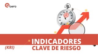 (KRI)
INDICADORES
CLAVE DE RIESGO
 