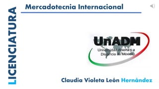 LICENCIATURA
Mercadotecnia Internacional
Claudia Violeta León Hernández
 