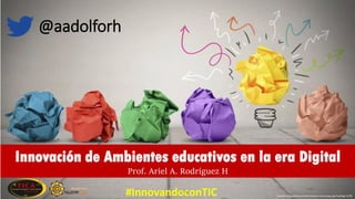 Fuente: http://www.nmformacion.com/blog.asp?vcblog=1220
Innovación de Ambientes educativos en la era Digital
Prof. Ariel A. Rodríguez H
@aadolforh
#InnovandoconTIC
 
