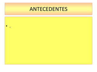 ANTECEDENTES
• .
 