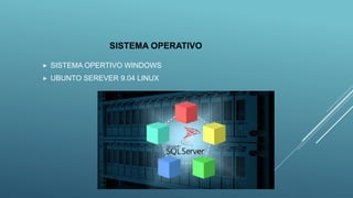 SISTEMA OPERATIVO
 SISTEMA OPERTIVO WINDOWS
 UBUNTO SEREVER 9.04 LINUX
 