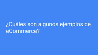 ¿Cuáles son algunos ejemplos de
eCommerce?
 
