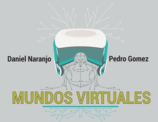 MUNDOS VIRTUALES
Daniel Naranjo Pedro Gomez
 