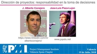 Dirección de proyectos: responsabilidad en la toma de decisiones
Valencia
19 de Julio, 2018
J. Alberto Conejero
https://ww...