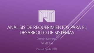 ANÁLISIS DE REQUERIMIENTOS PARA EL
DESARROLLO DE SISTEMAS
Darwin Mavares.
14.511.134
Ciudad Ojeda, 2018.
 