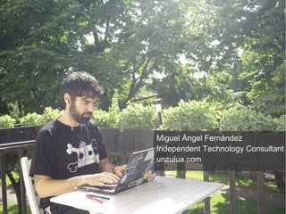 Miguel Ángel Fernández
Independent Technology Consultant
unzulua.com
 