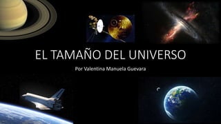 EL TAMAÑO DEL UNIVERSO
Por Valentina Manuela Guevara
 