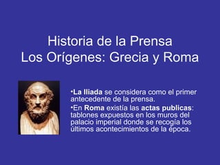Historia de la Prensa Los Orígenes: Grecia y Roma ,[object Object],[object Object]