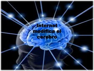 Internet
modifica el
 cerebro
 
