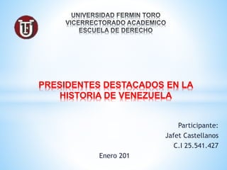 Participante:
Jafet Castellanos
C.I 25.541.427
Enero 201
PRESIDENTES DESTACADOS EN LA
HISTORIA DE VENEZUELA
 